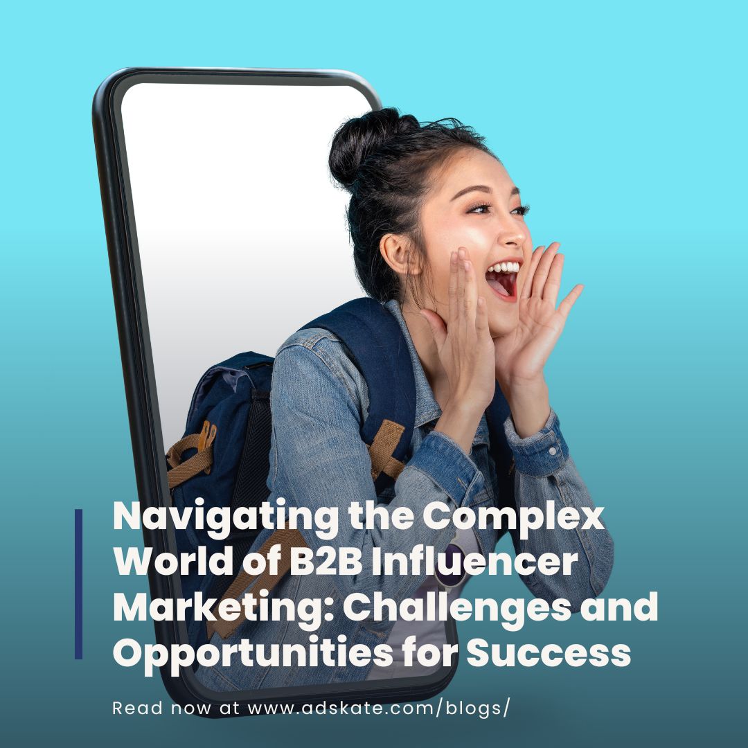 Navigating the Complex World of B2B Influencer Marketing: Challenges and Opportunities for Success